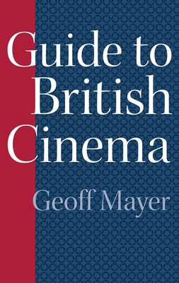 Guide to British Cinema - Mayer, Geoff, Professor