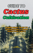 Guide to Cactus Cultivation: Learn what to do to successfully grow beautiful Cacti