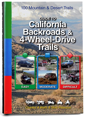 Guide to California Backroads & 4-Wheel Drive Trails - Wells, Charles a, and Peterson, Matt