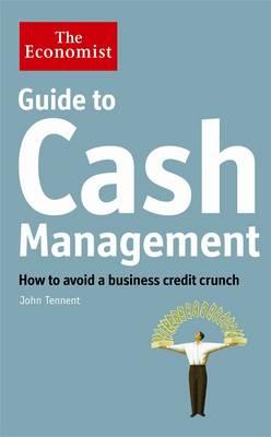 Guide to Cash Management: How to Avoid a Business Credit Crunch - Tennent, John