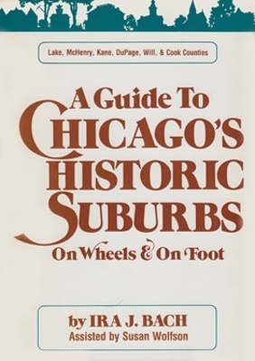 Guide to Chicago's Historic Suburbs on Wheels and on Foot - Bach, Ira J, and Wolfson, Susan