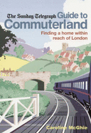 Guide to Commuterland: Finding a Home within Reach of London - McGhie, Caroline