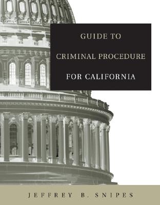 Guide to Criminal Procedure for California - Wadsworth Publishing, and Snipes, Jeffrey