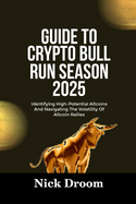 Guide to Crypto Bull Run Season 2025: Identifying High-Potential Altcoins And Navigating The Volatility Of Altcoin Rallies