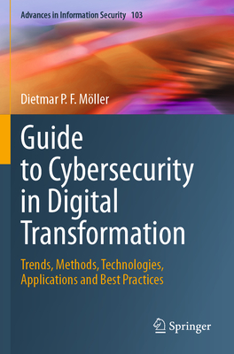 Guide to Cybersecurity in Digital Transformation: Trends, Methods, Technologies, Applications and Best Practices - Mller, Dietmar P.F.