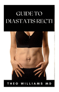 Guide to Diastatis Recti: The Effective Guide To Prevent Or Heal Abdominal Weakness And Seperation
