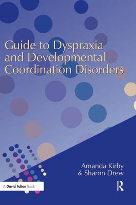Guide to Dyspraxia and Developmental Coordination Disorders - Kirby, Amanda, and Drew, Sharon