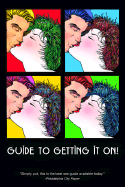 Guide to Getting It On!: Includes Dating, Kissing, Love, Sex, Romance, Marriage, Oral Sex, Fellatio, Cunnilingus, Intercourse, Orgasms, Masturbation, Cybersex, the Prostate, Anal Sex, Premature Ejaculation & Slang - Joannides, Paul, Mr.