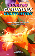 Guide to Gladiolus Cultivation: Learn what to do to grow Gladiolus well