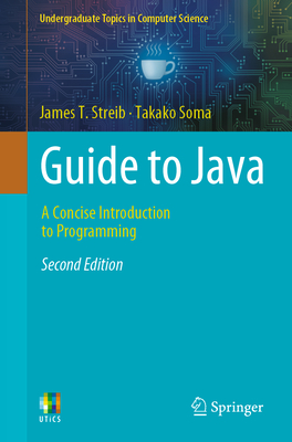 Guide to Java: A Concise Introduction to Programming - Streib, James T., and Soma, Takako