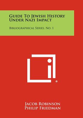 Guide To Jewish History Under Nazi Impact: Bibliographical Series, No. 1 - Robinson, Jacob, and Friedman, Philip, and Dinur, Benzion (Foreword by)