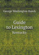 Guide to Lexington Kentucky - Ranck, George Washington