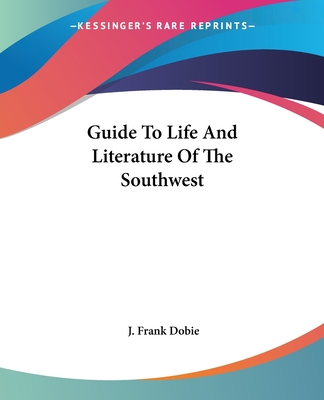 Guide To Life And Literature Of The Southwest - Dobie, J Frank