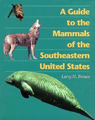 Guide to Mammals Southeastern U.S. - Brown, Larry N