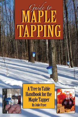 Guide to Maple Tapping: A Tree to Table Handbook for the Maple Tapper - Fryer, Julie