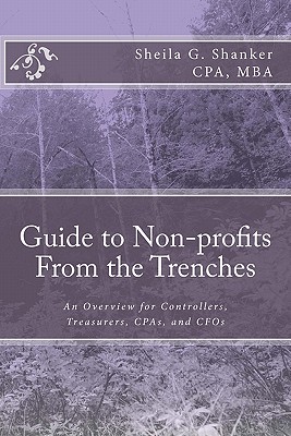 Guide to Non-profits- From the Trenches: An Overview for Controllers, Treasurers, CPAs and CFOs - Shanker Cpa, Sheila G