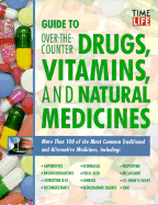 Guide to Over-The-Counter Drugs, Vitamins, and Natural Medicines: More Than 100 of the Most Common Traditional and Alternative Medications, Including: Antibiotics, Coenzyme Q10, Decongestants, Echinacea, Folic Acid, Ibuprofen, St. John's Wort