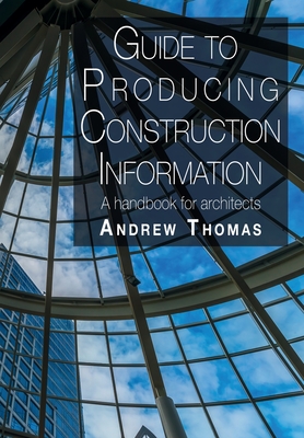 Guide to Producing Construction Information: A handbook for architects - Thomas, Andrew