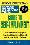 Guide to Self-Employment: A Round-Up of Career Alternatives Ranging from Consulting & Professional Temping to Starting or Buying a Business