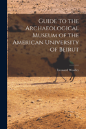 Guide to the Archaeological Museum of the American University of Beirut