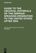 Guide to the Archival Materials of the German-Speaking Emigration to the United States After 1933 =: Verzeichnis Der Quellen Und Materialien Der Deutschsprachigen Emigration in Den U.S.A. Seit 1933