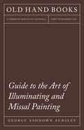 Guide to the Art of Illuminating and Missal Painting: Including an Introduction by George French