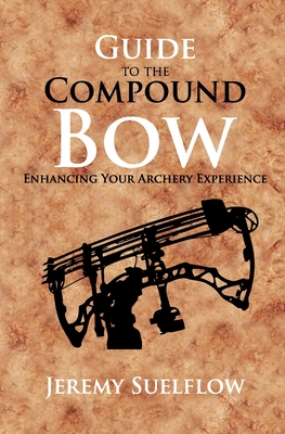 Guide to the Compound Bow: Enhancing Your Archery Experience - Suelflow, Jeremy