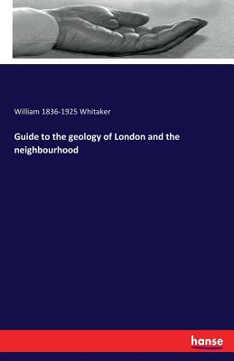 Guide to the geology of London and the neighbourhood - Whitaker, William 1836-1925