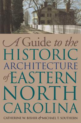 Guide to the Historic Architecture of Eastern North Carolina - Bishir, Catherine W, and Southern, Michael T