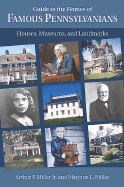 Guide to the Homes of Famous Pennsylvanians: Houses, Museums, and Landmarks