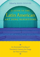 Guide to the Latin American Art Song Repertoire: An Annotated Catalog of Twentieth-Century Art Songs for Voice and Piano