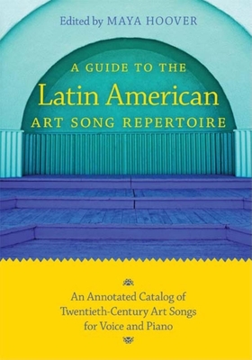 Guide to the Latin American Art Song Repertoire: An Annotated Catalog of Twentieth-Century Art Songs for Voice and Piano - Hoover, Maya