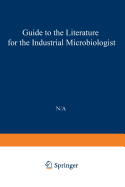 Guide to the Literature for the Industrial Microbiologist