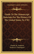 Guide to the Manuscript Materials for the History of the United States to 1783, in the British Museum, in Minor London Archives, and in the Libraries of Oxford and Cambridge (Classic Reprint)