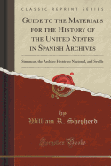 Guide to the Materials for the History of the United States in Spanish Archives: Simancas, the Archivo Histrico Nacional, and Seville (Classic Reprint)