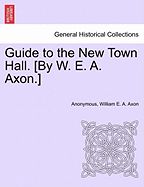 Guide to the New Town Hall. [by W. E. A. Axon.]