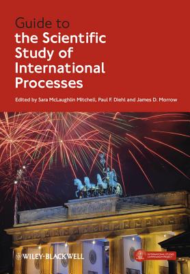 Guide to the Scientific Study of International Processes - McLaughlin Mitchell, Sara (Editor), and Diehl, Paul F. (Editor), and Morrow, James D. (Editor)