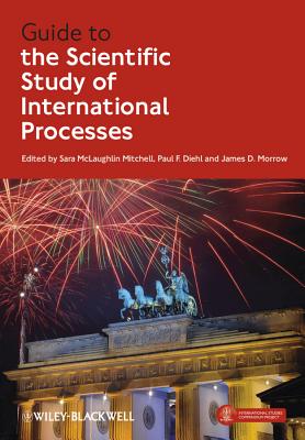 Guide to the Scientific Study of International Processes - McLaughlin Mitchell, Sara (Editor), and Diehl, Paul F. (Editor), and Morrow, James D. (Editor)