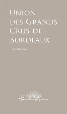Guide to the Union Des Grands Crus de Bordeaux: 2011-2012 Edition - Union Des Grands Crus de Bordeaux