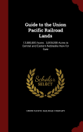 Guide to the Union Pacific Railroad Lands: 12,000,000 Acres: 3,000,000 Acres in Central and Eastern Nebraska Now for Sale