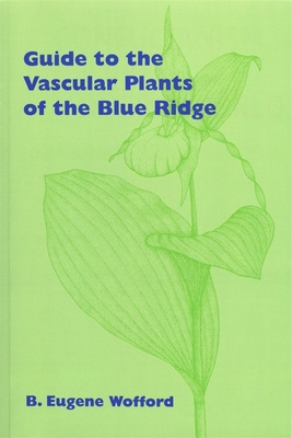Guide to the Vascular Plants of the Blue Ridge - Wofford, B Eugene