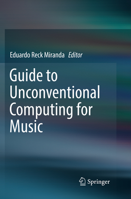 Guide to Unconventional Computing for Music - Miranda, Eduardo Reck (Editor)