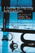 Guide to Utility Automation: Amr, Scada, and It Systems for Electric Power
