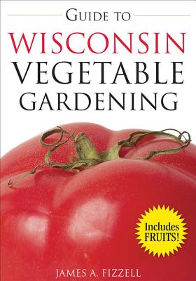 Guide to Wisconsin Vegetable Gardening - Fizzell, James A