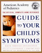 Guide to Your Child's Symptoms by the American Academy of Pediatrics:: The Official, Complete Home Reference, Birth Through Adolescence - Schiff, Donald, and Shelov, Steven P, MD, MS, Faap, and American Academy of Pediatrics