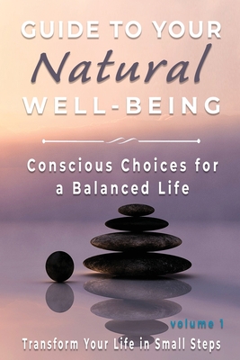 Guide to Your Natural Well-being: Conscious Choices for a Balanced Life, Transform Your Life in Small Steps - Welsh, Linda, and Mens, Antonio