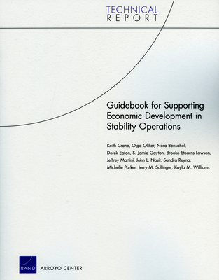 Guidebook for Supporting Economic Development in Stability Operations - Crane, Keith, Professor, and Oliker, Olga, and Bensahel, Nora