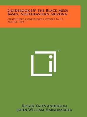 Guidebook Of The Black Mesa Basin, Northeastern Arizona: Ninth Field Conference, October 16, 17, And 18, 1958 - Anderson, Roger Yates (Editor), and Harshbarger, John William (Editor), and Alcorn, Rex