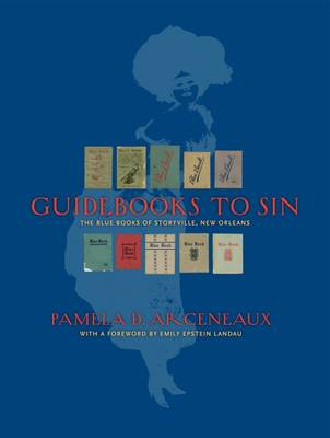 Guidebooks to Sin: The Blue Books of Storyville, New Orleans - Arceneaux, Pamela D.