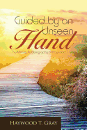 Guided by an Unseen Hand: The Ministry Autobiography of Haywood T. Gray